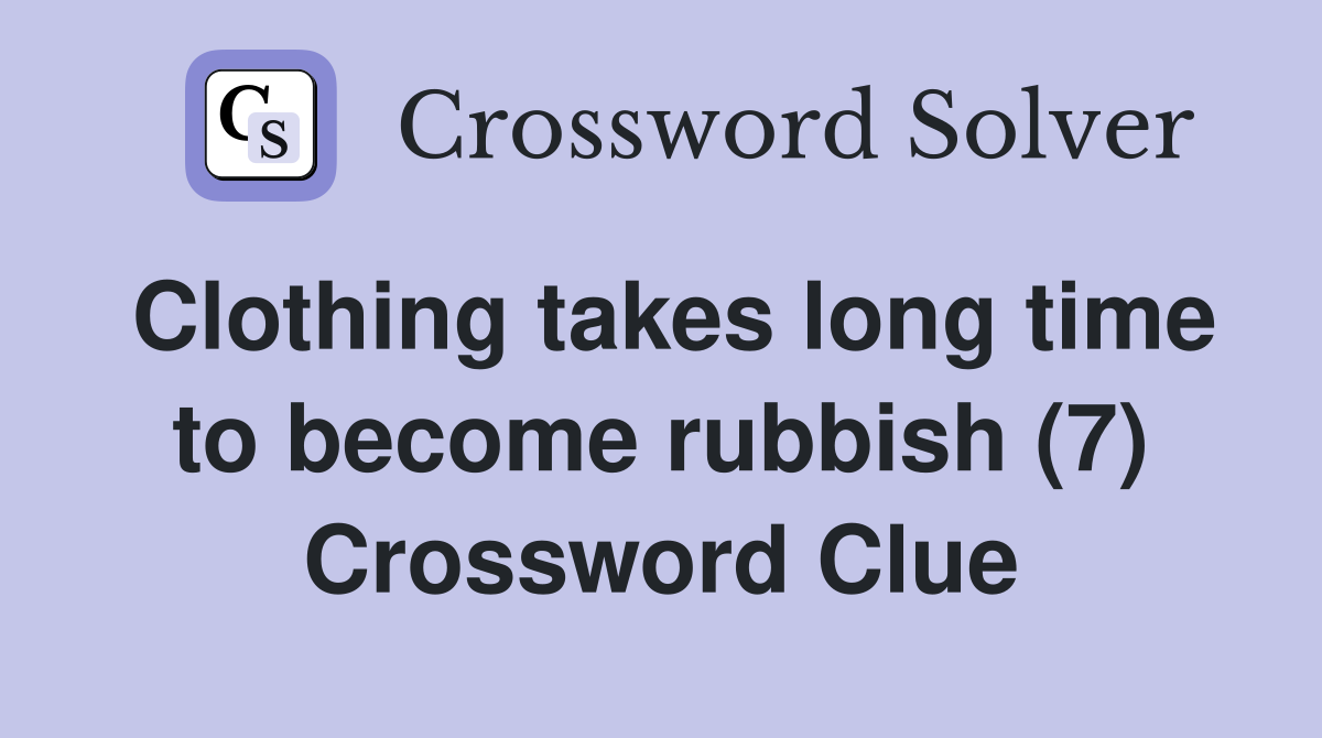 Clothing takes long time to become rubbish (7) Crossword Clue