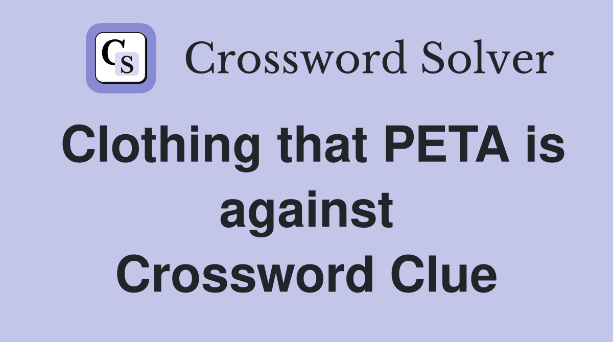 Clothing that PETA is against Crossword Clue