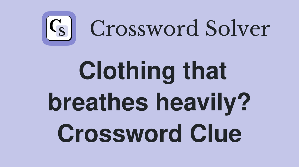 Clothing that breathes heavily? Crossword Clue