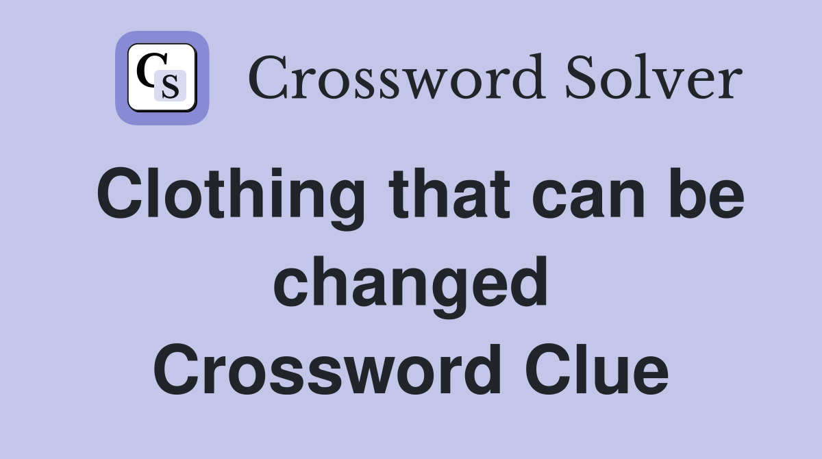 Clothing that can be changed Crossword Clue