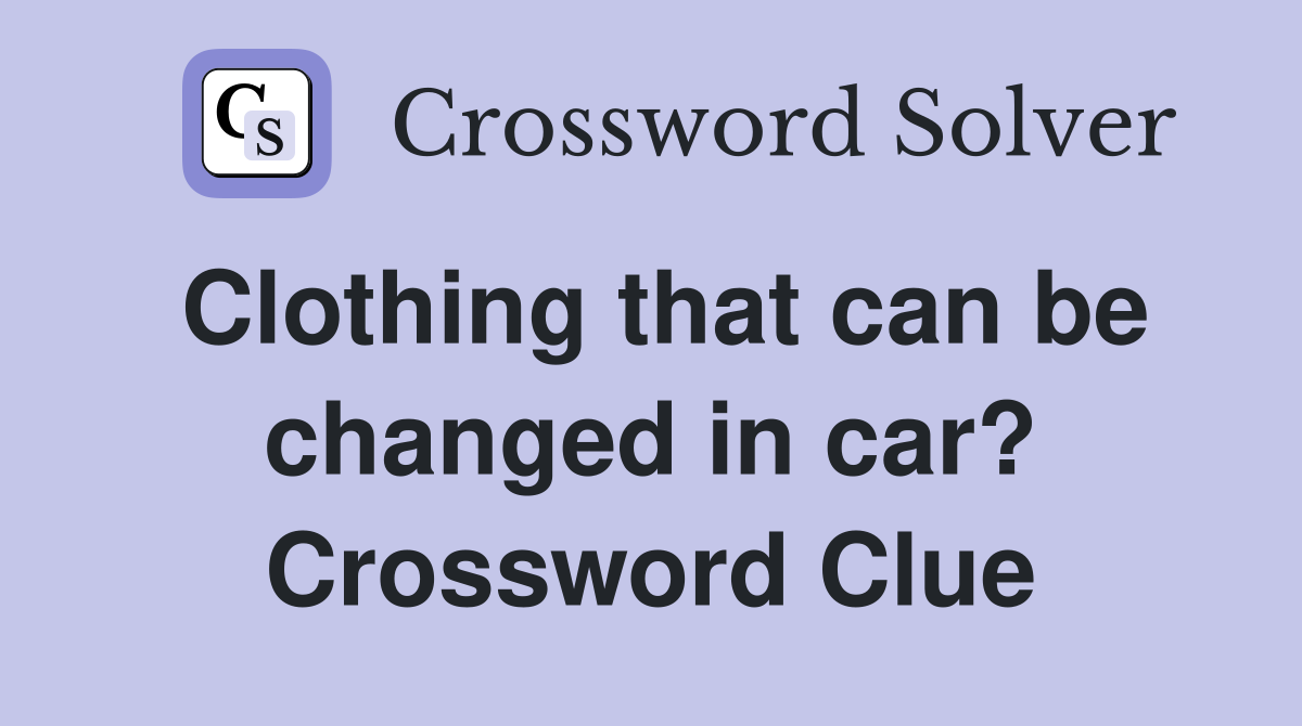 Clothing that can be changed in car? Crossword Clue