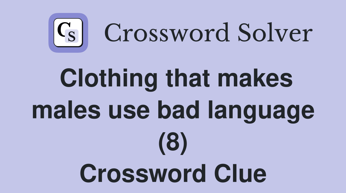 Clothing that makes males use bad language (8) Crossword Clue