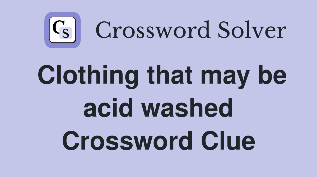 Clothing that may be acid washed Crossword Clue