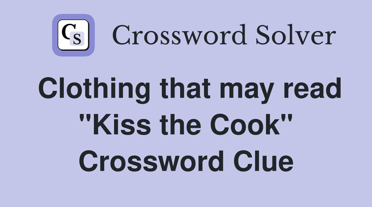 Clothing that may read "Kiss the Cook" Crossword Clue