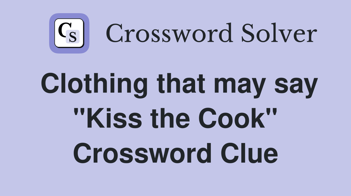 Clothing that may say "Kiss the Cook" Crossword Clue