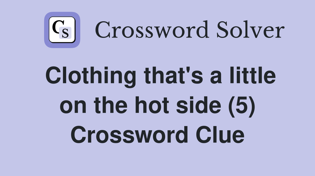 Clothing that's a little on the hot side (5) Crossword Clue