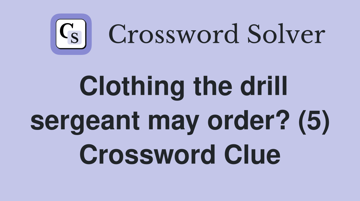 Clothing the drill sergeant may order? (5) Crossword Clue
