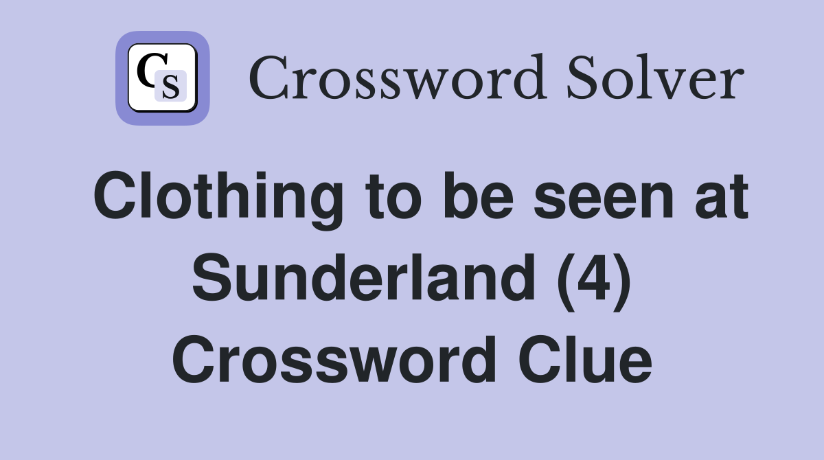 Clothing to be seen at Sunderland (4) Crossword Clue