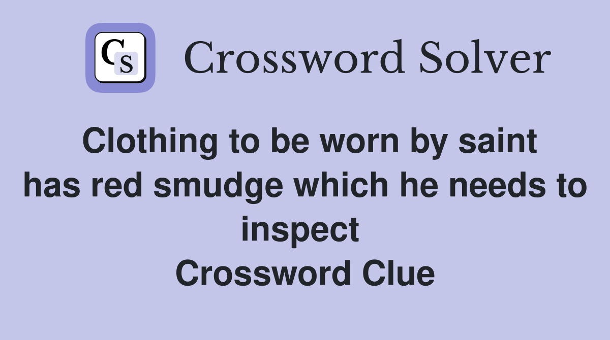 Clothing to be worn by saint has red smudge which he needs to inspect  Crossword Clue