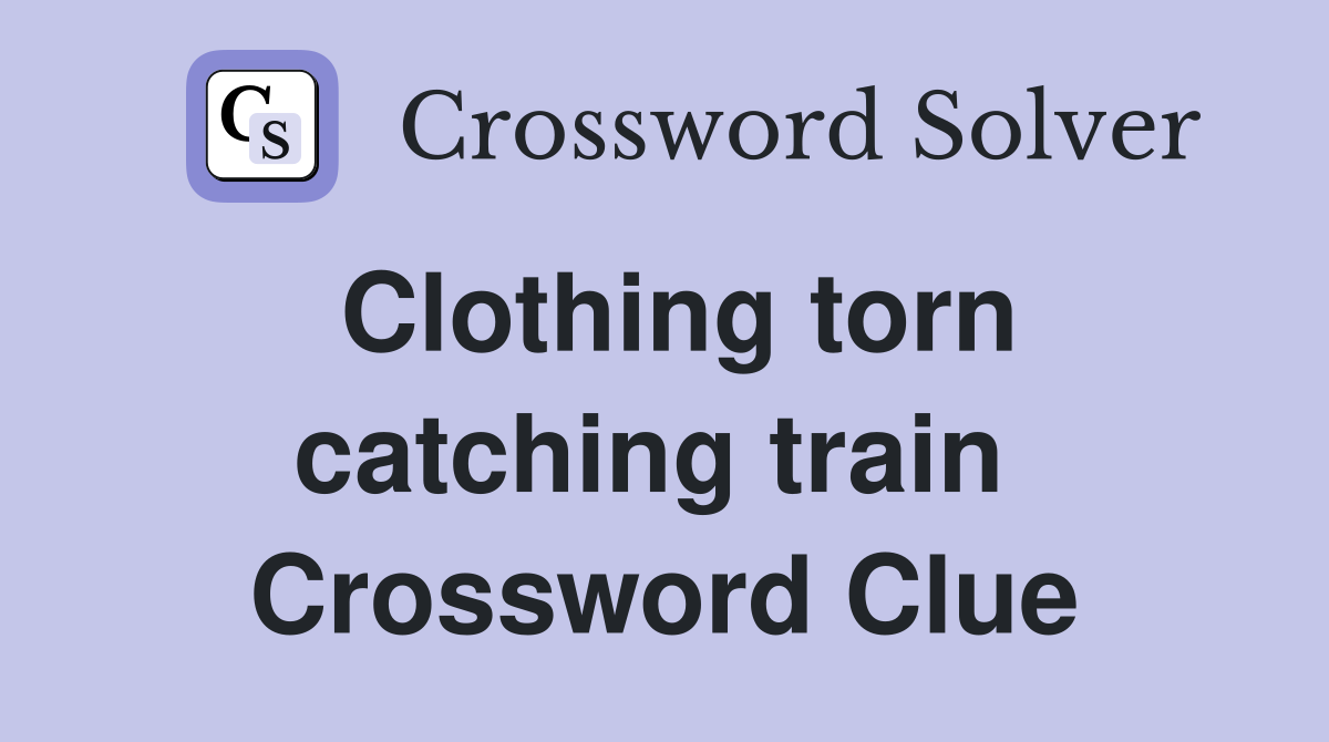 Clothing torn catching train  Crossword Clue