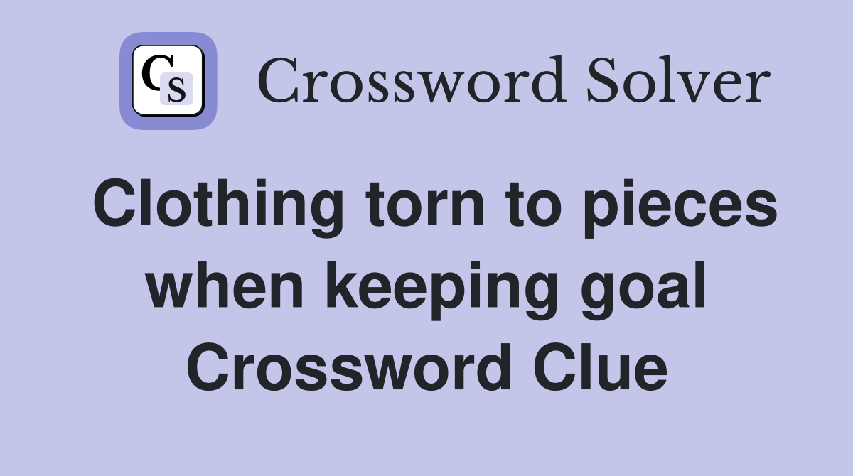 Clothing torn to pieces when keeping goal Crossword Clue