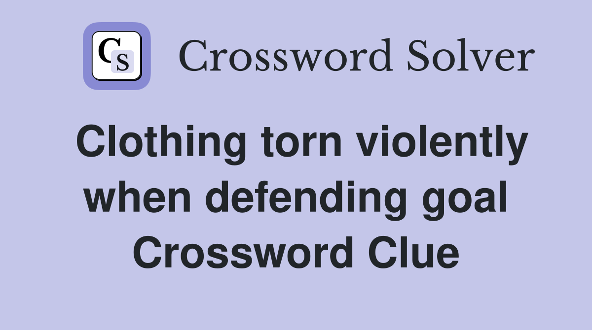 Clothing torn violently when defending goal Crossword Clue
