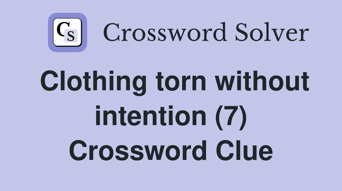 Clothing torn without intention (7) Crossword Clue