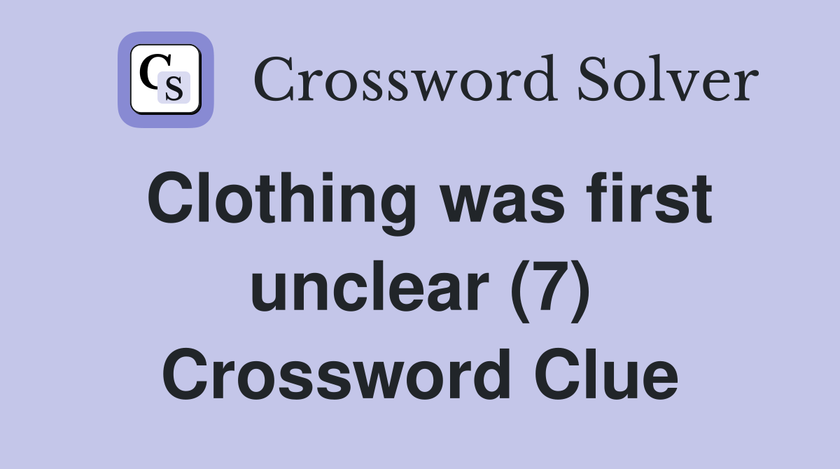 Clothing was first unclear (7) Crossword Clue