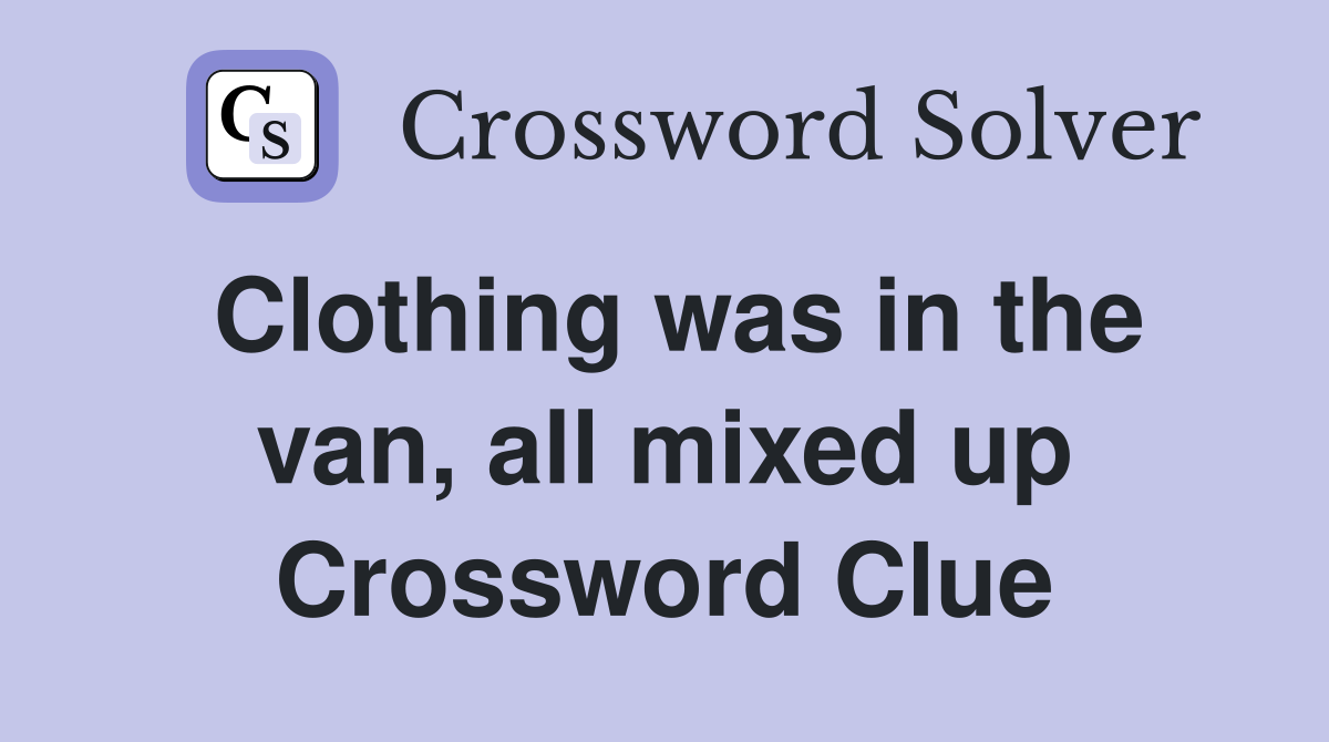 Clothing was in the van, all mixed up Crossword Clue