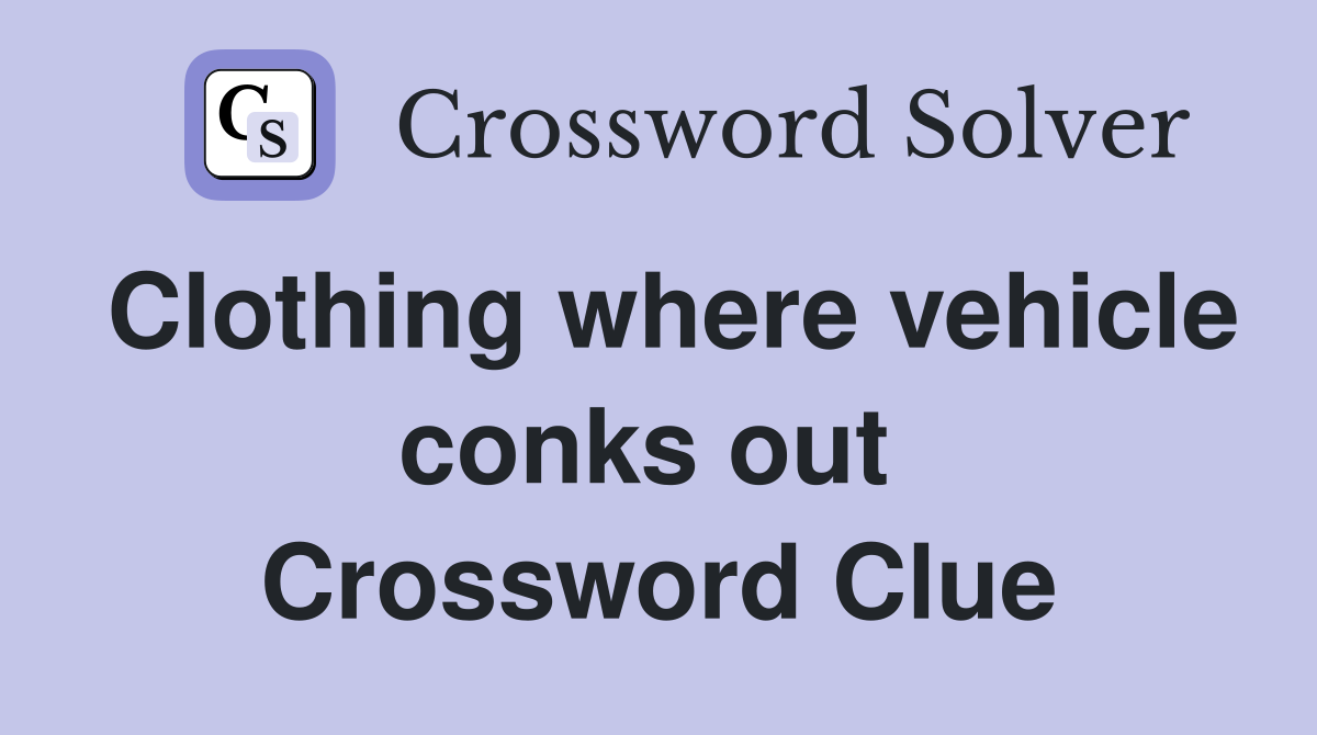 Clothing where vehicle conks out  Crossword Clue