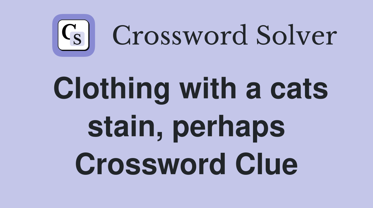Clothing with a cats stain, perhaps Crossword Clue