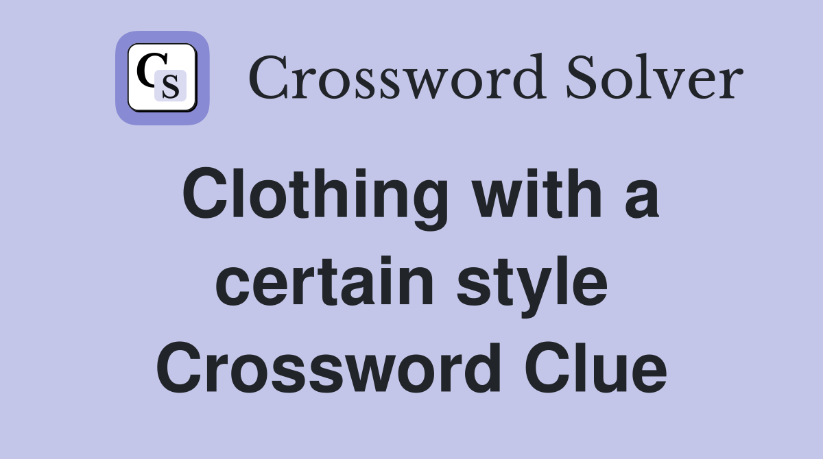 Clothing with a certain style Crossword Clue