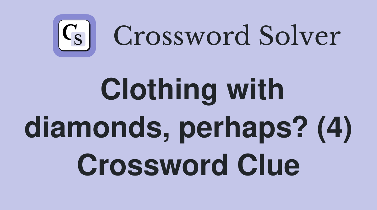Clothing with diamonds, perhaps? (4) Crossword Clue
