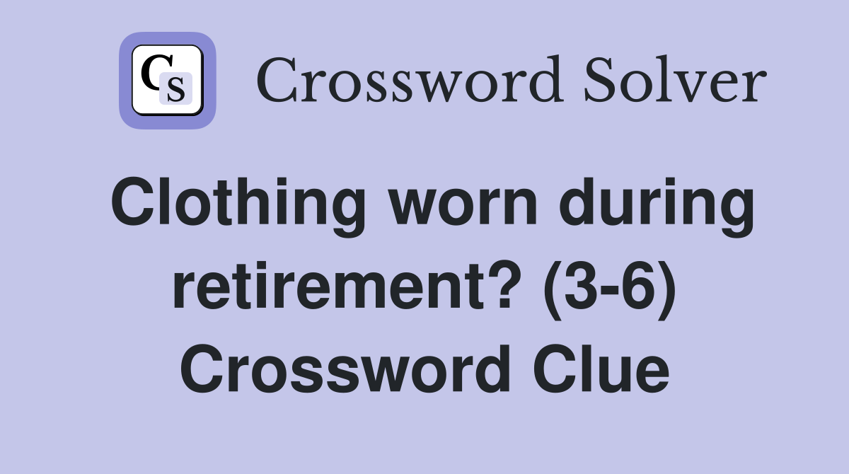 Clothing worn during retirement? (3-6) Crossword Clue