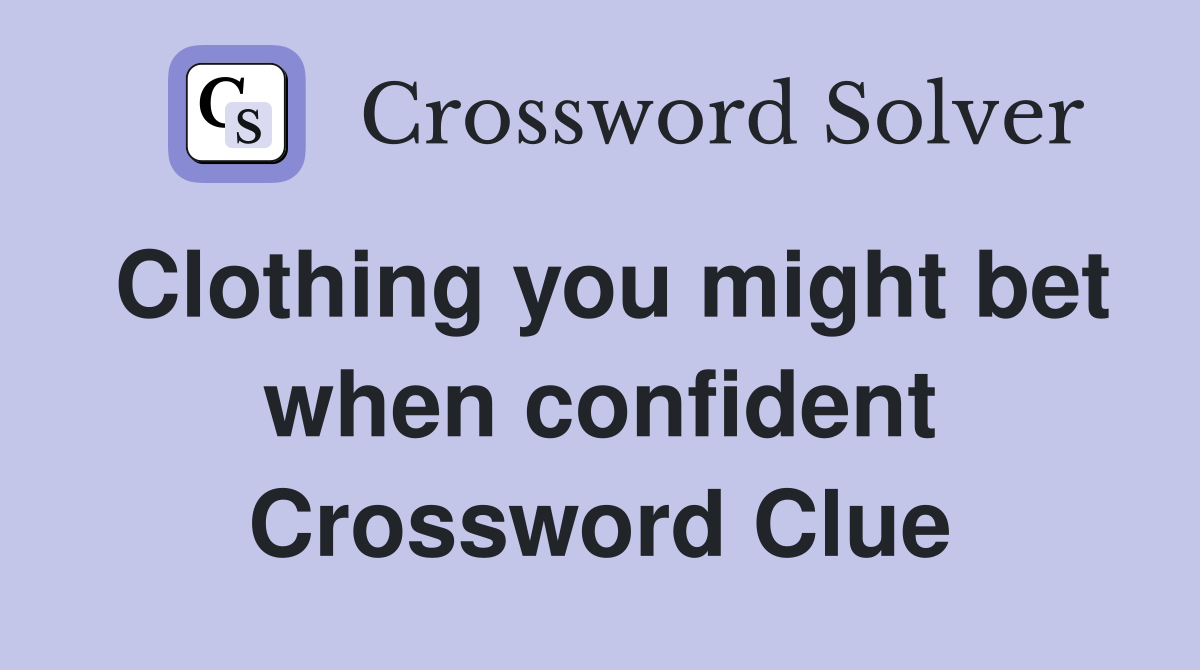 Clothing you might bet when confident Crossword Clue