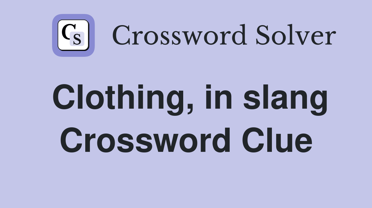 Clothing, in slang Crossword Clue