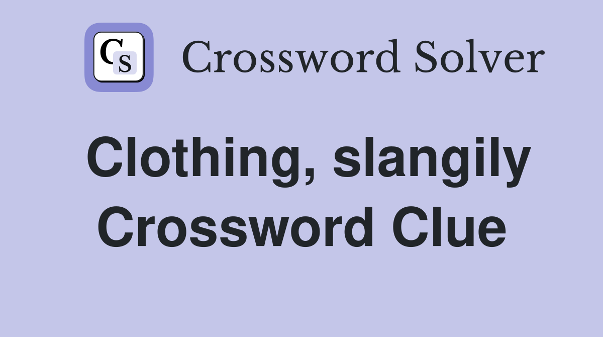 Clothing, slangily Crossword Clue