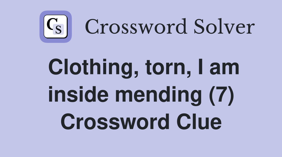 Clothing, torn, I am inside mending (7) Crossword Clue