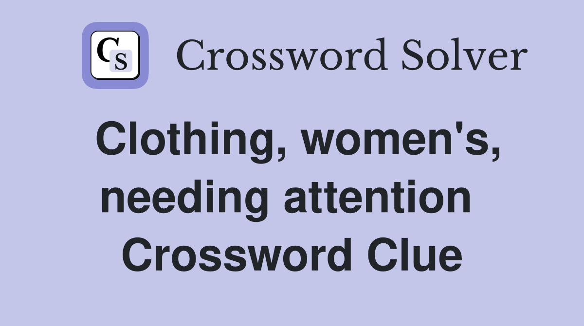Clothing, women's, needing attention  Crossword Clue