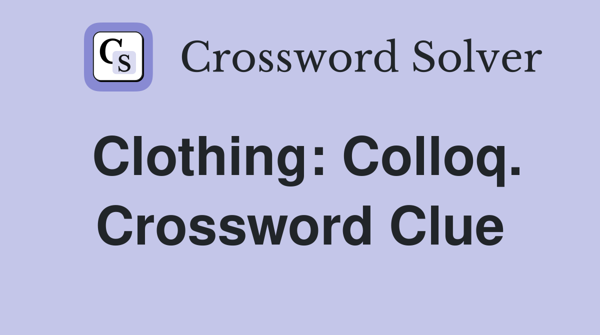 Clothing: Colloq. Crossword Clue