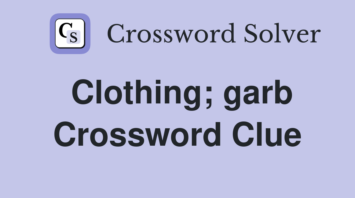 Clothing; garb Crossword Clue