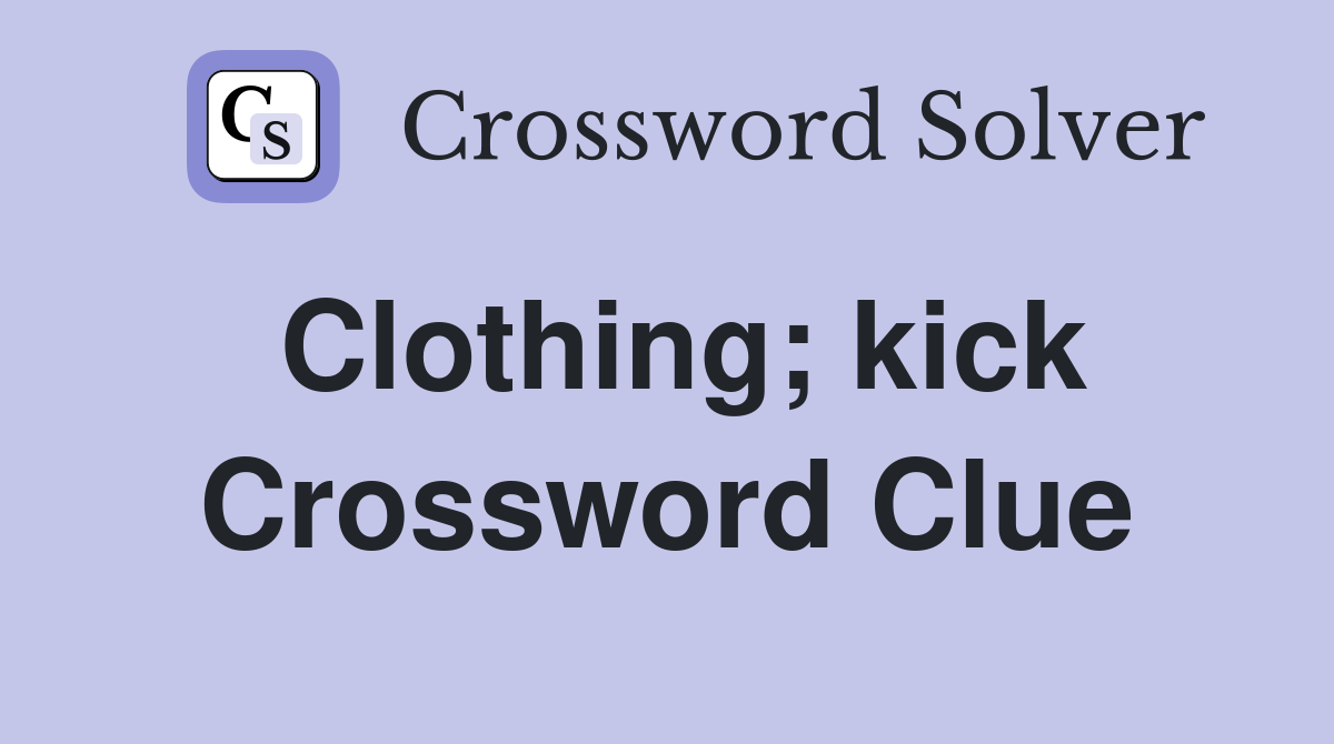 Clothing; kick Crossword Clue