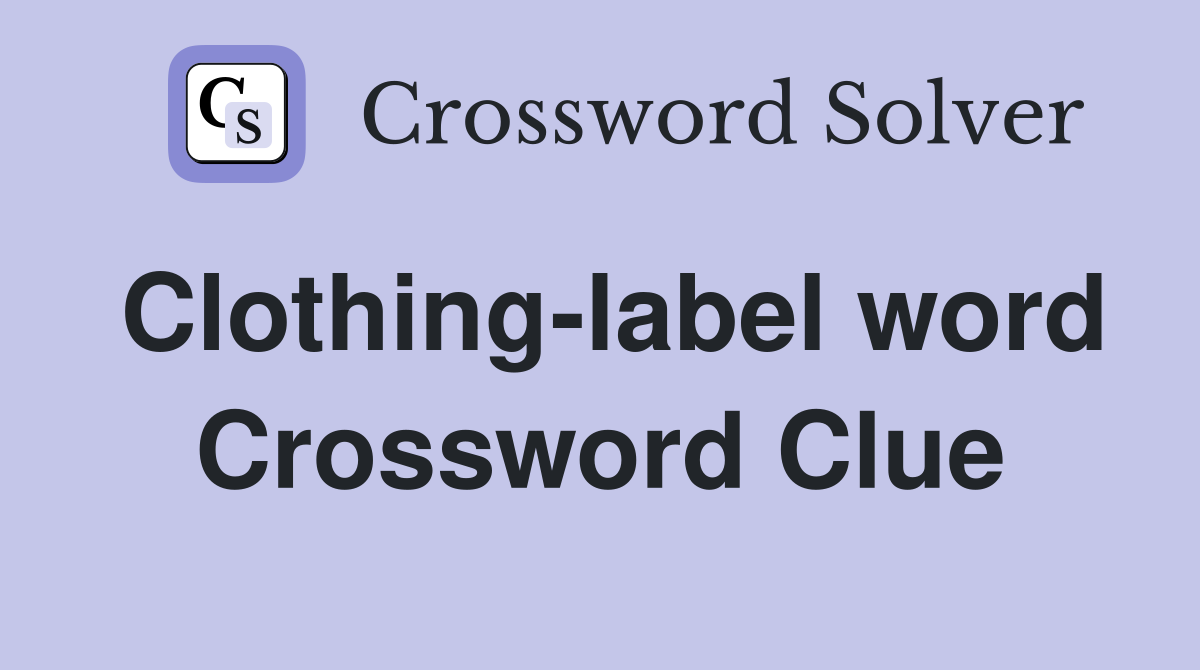 Clothing-label word Crossword Clue