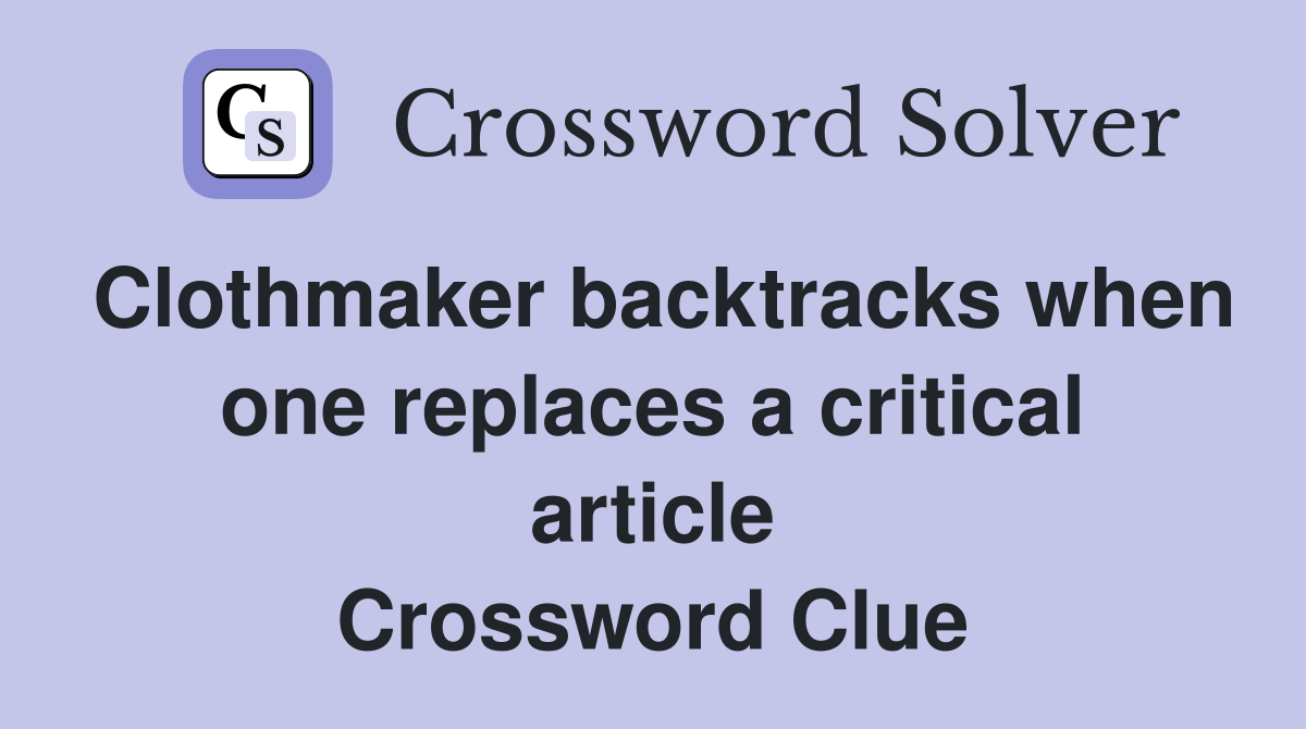 Clothmaker backtracks when one replaces a critical article Crossword Clue