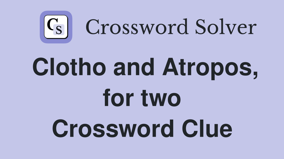 Clotho and Atropos, for two Crossword Clue