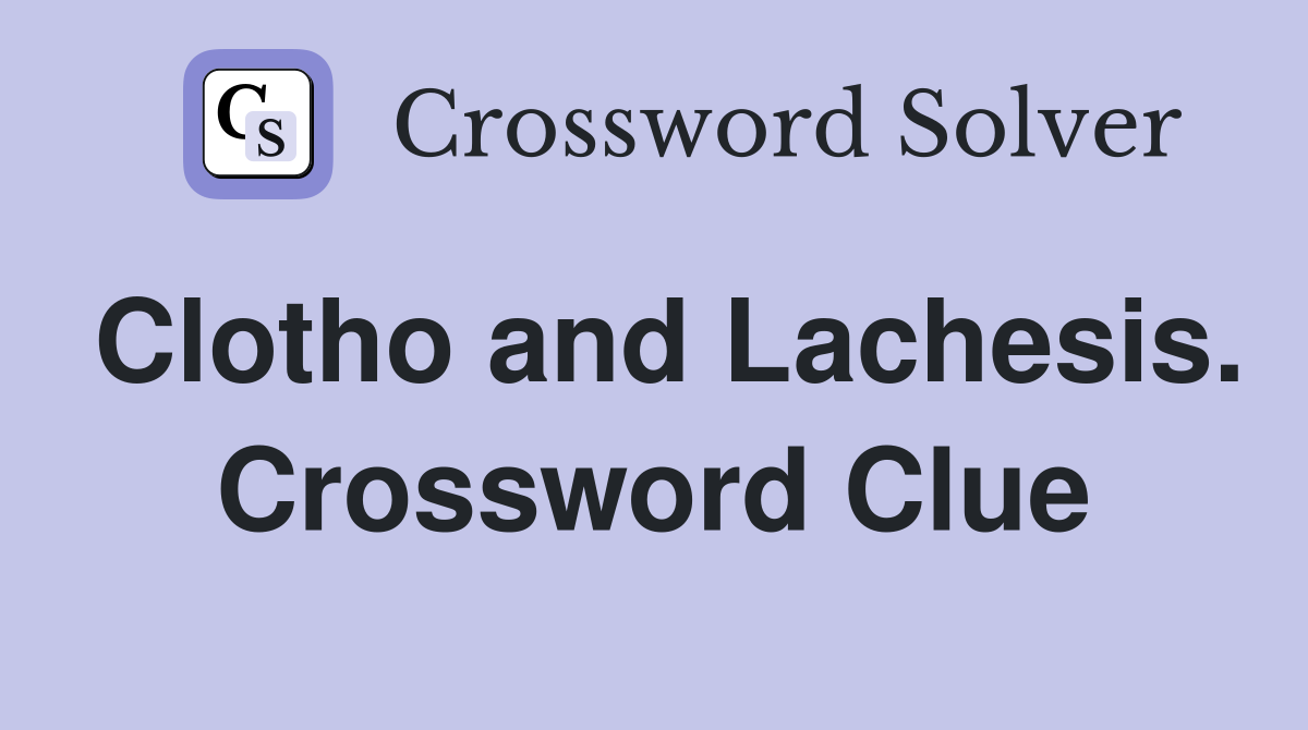 Clotho and Lachesis. Crossword Clue