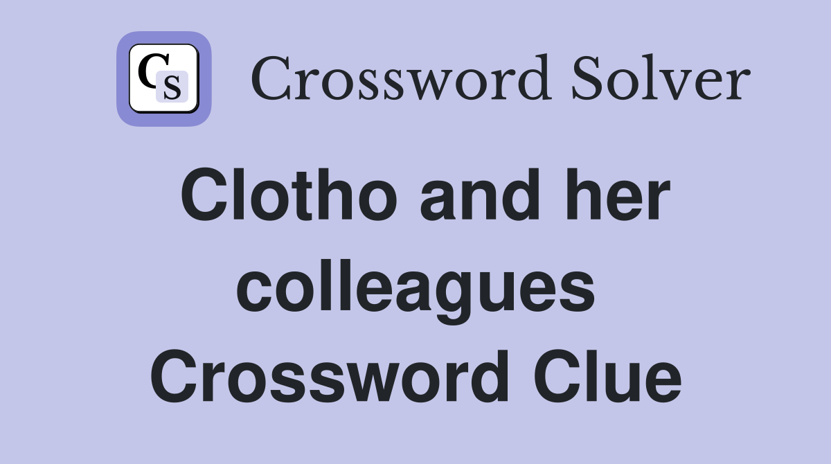 Clotho and her colleagues Crossword Clue