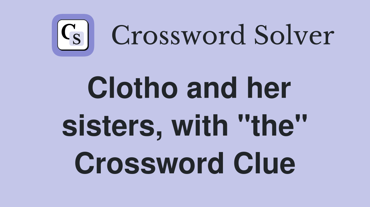 Clotho and her sisters, with "the" Crossword Clue