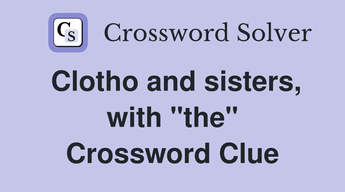 Clotho and sisters, with "the" Crossword Clue