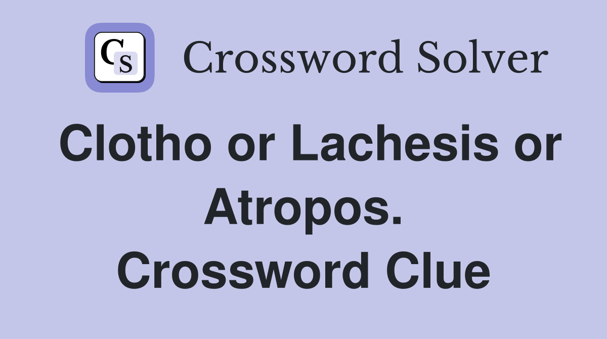 Clotho or Lachesis or Atropos. Crossword Clue
