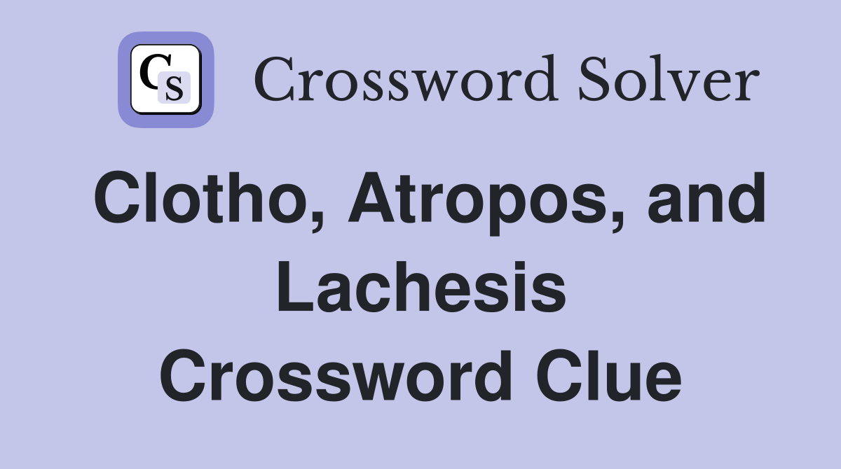 Clotho, Atropos, and Lachesis Crossword Clue