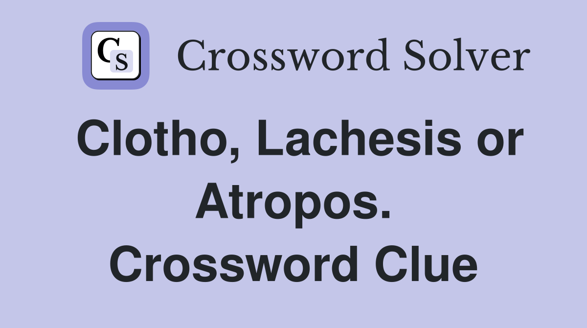 Clotho, Lachesis or Atropos. Crossword Clue