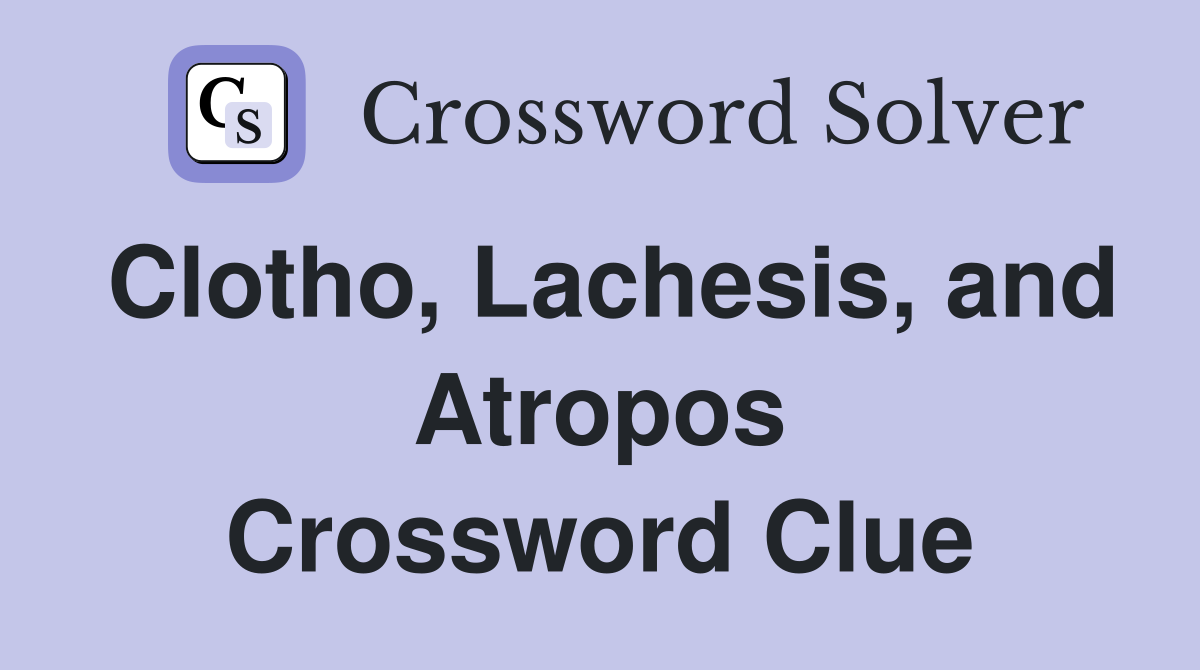 Clotho, Lachesis, and Atropos Crossword Clue