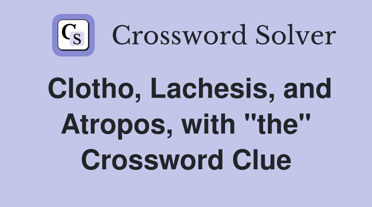 Clotho, Lachesis, and Atropos, with "the" Crossword Clue