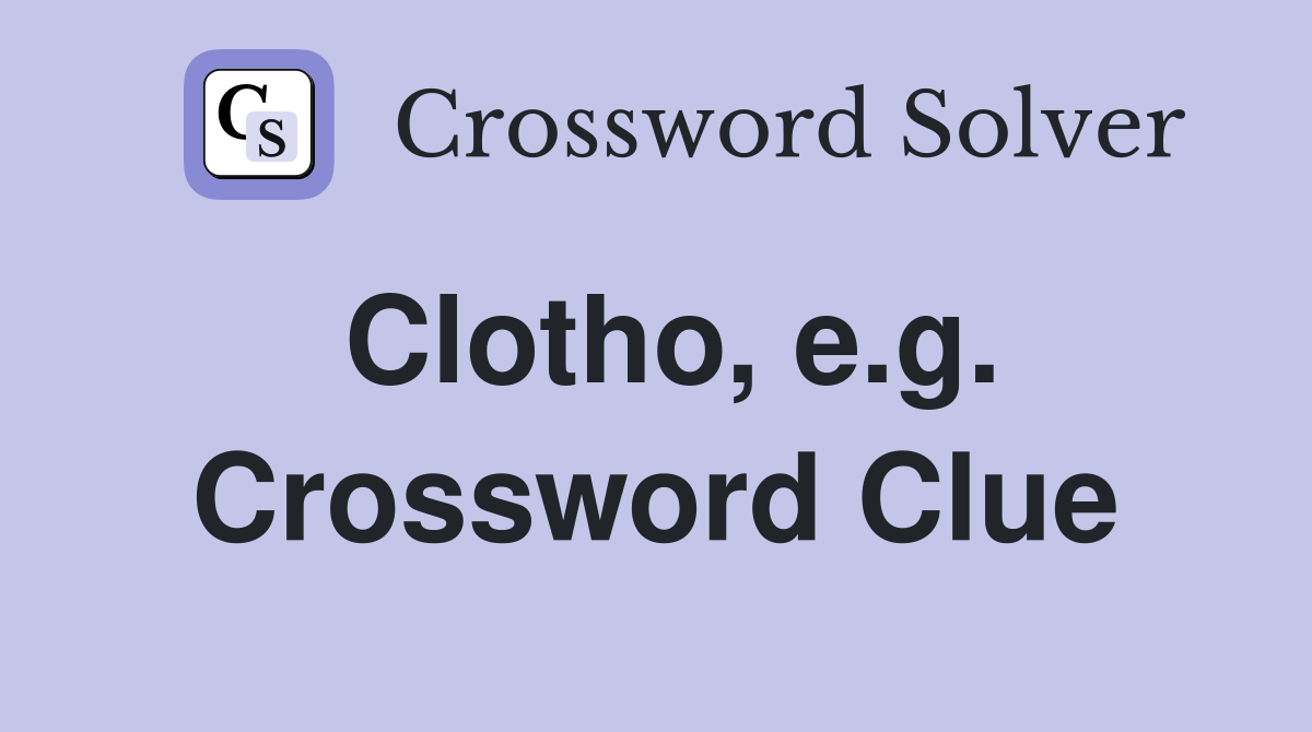 Clotho, e.g. Crossword Clue