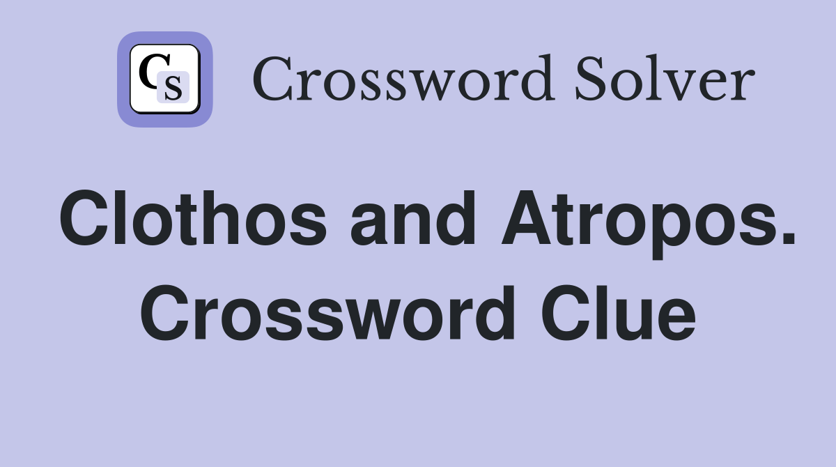 Clothos and Atropos. Crossword Clue