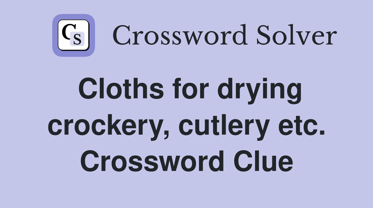 Cloths for drying crockery, cutlery etc. Crossword Clue