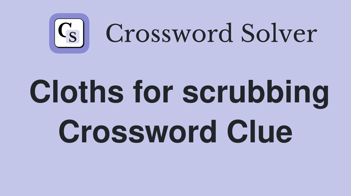 Cloths for scrubbing Crossword Clue