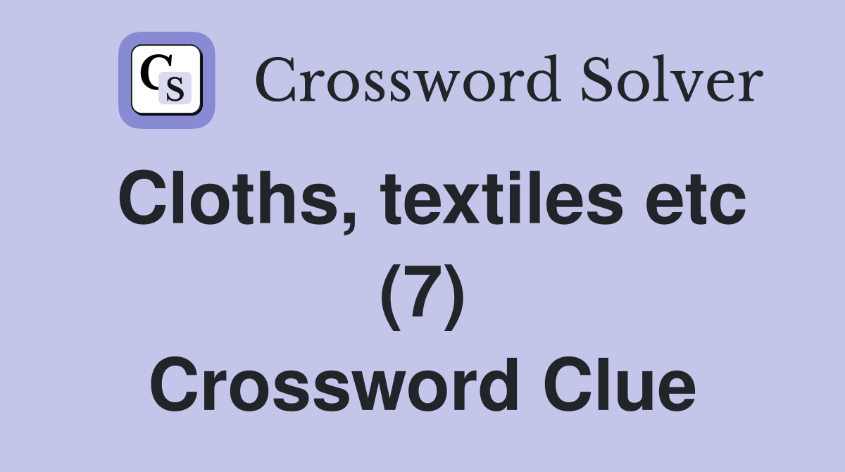 Cloths, textiles etc (7) Crossword Clue