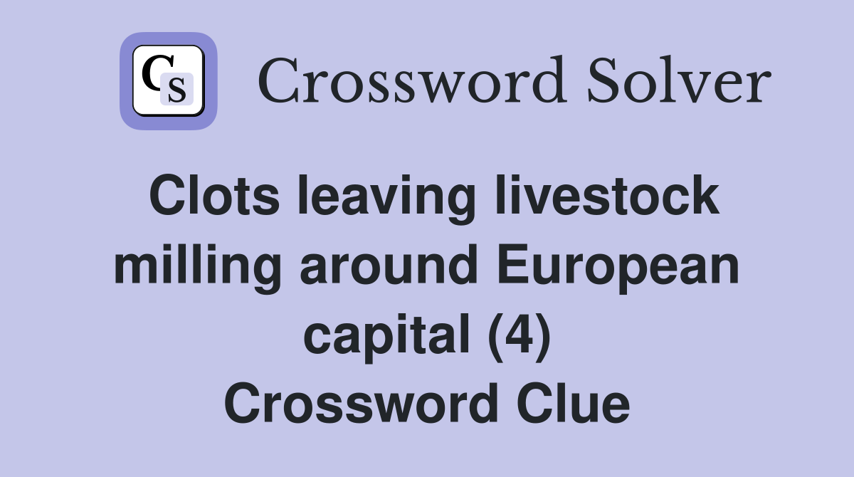Clots leaving livestock milling around European capital (4) Crossword Clue